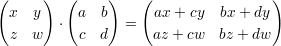 (x   y)  (a   b)   (ax  + cy  bx + dy)
        ⋅        =
 z   w     c  d      az + cw  bz + dw
