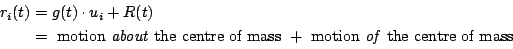 \begin{displaymath}\begin{split}
\vec{r}_i(t) & = g(t)\cdot\vec{u}_i + \vec{R}(...
... } +
\text{ motion \emph{of} the centre of mass}
\end{split}\end{displaymath}