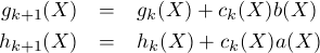  gk+1(X)   =  gk(X)+ ck(X)b(X)
hk+1(X)   =  hk(X) +ck(X)a(X)
