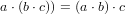 a⋅(b⋅c)) = (a⋅b)⋅c  