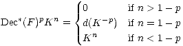              { 0       if n > 1- p
Dec*(F )pKn  =  d(K -p)  if n = 1- p
                n
              K        if n < 1- p
