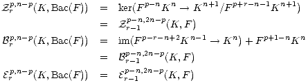   p,n-p                    p-n  n     n+1  p+r-n-1  n+1
Z r   (K,Bac(F )) =   kerp(-Fn,2n-Kp   --> K    /F       K    )
                  =   Zr-1    (K, F)
 Bpr,n-p(K,Bac(F )) =   im(F p-r-n+2Kn -1-- >  Kn) +F p+1-nKn
                       p-n,2n-p
                  =   Br-1    (K,F )
 Epr,n-p(K,Bac(F )) =   Epr--n1,2n-p(K,F )
