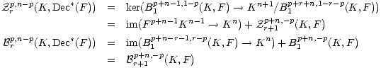 Zpr,n- p(K, Dec*(F )) =   ker(Bp1+n- 1,1-p(K, F) --> Kn+1/Bp+1r+n,1-r-p(K, F))
                  =   im(F p+n-1Kn -1-- >  Kn) + Zpr++n1,- p(K, F)
 p,n- p      *             p+n-r-1,r-p          n     p+n,- p
Br   (K, Dec (F )) =   im(B 1         (K,F )-- >  K ) +B 1    (K, F)
                  =   Bpr++n1,- p(K, F)
