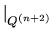 $ \mid_{Q^{(n+2)}}^{}$